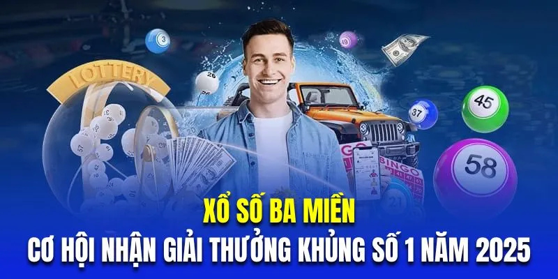 Xổ Số Ba Miền- Cơ Hội Nhận Giải Thưởng Khủng Số 1 Năm 2025